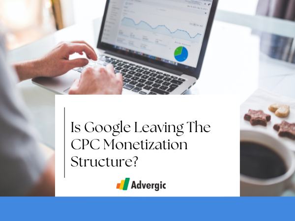 Is Google Leaving The CPC Monetization Structure